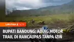 Event sepeda motor trail di lokasi wisata Ranca Upas, Kabupaten Bandung, berbuntut panjang. Bupati Bandung memastikan acara tersebut ilegal dan mencatut nama pemerintah setempat.