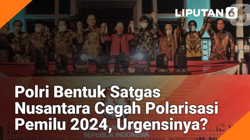 VIDEO: Polri Bentuk Satgas Nusantara Cegah Polarisasi Pemilu 2024, Urgensinya?