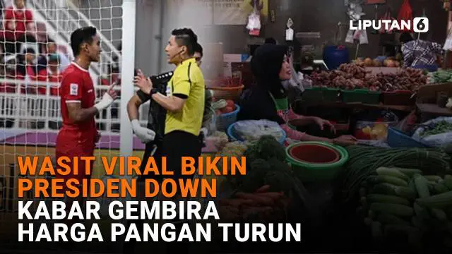 Wasit Viral Bikin Presiden Down, Kabar Gembira Harga Pangan Turun