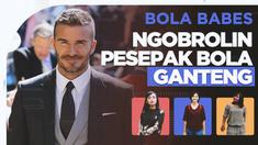 Berita video Bola Babes episode kali ini membahas para pesepak bola yang masuk dalam kategori "ganteng", termasuk Cristiano Ronaldo dan David Beckham.