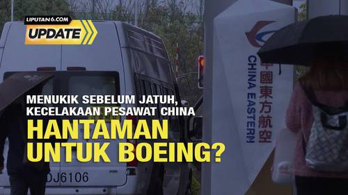 Liputan6 Update: Kecelakaan Pesawat China Eastern Airlines Mu5735, Hantaman Untuk Boeing?