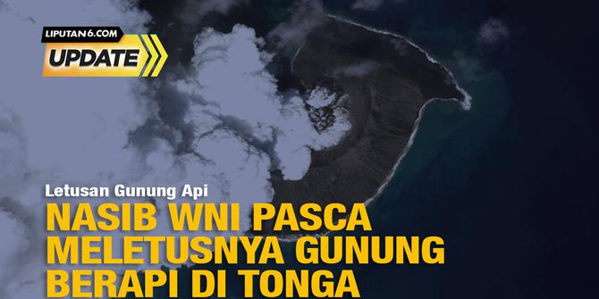 Liputan6 Update: Nasib WNI Pasca Meletusnya Gunung Berapi di Tonga