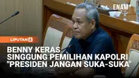 Benny Komisi III DPR Keras Singgung Pengangkatan Kapolri: Presiden Jangan Suka Suka!
