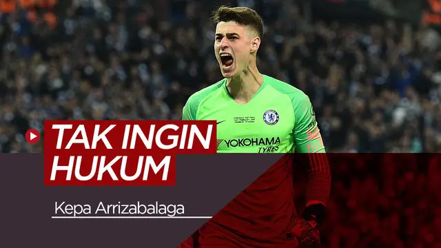 VIDEO: Chelsea Tak Berencana Menghukum Kepa Arrizabalaga