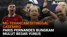 Mulai dari MU terancam ditinggal Casemiro hingga Paris Pernandes bungkam mulut besar Yunus, berikut sejumlah berita menarik News Flash Sport Liputan6.com.