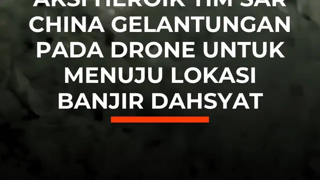 Aksi Heroik Tim SAR China Gelantungan pada Drone untuk Menuju Lokasi Banjir Dahsyat