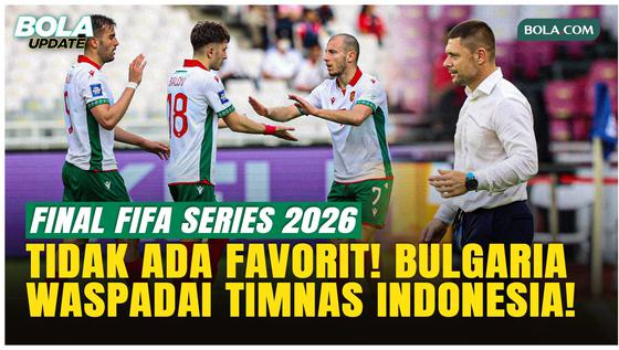 Final FIFA Series 2026: Bulgaria Waspadai Kombinasi Mematikan Timnas Indonesia