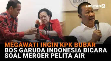 Mulai dari Megawati ingin KPK bubar hingga bos Garuda Indonesia bicara soal merger Pelita Air, berikut sejumlah berita menarik News Flash Liputan6.com.