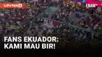 Fans Ekuador Teriak Minta Bir di Laga Piala Dunia Kontra Qatar