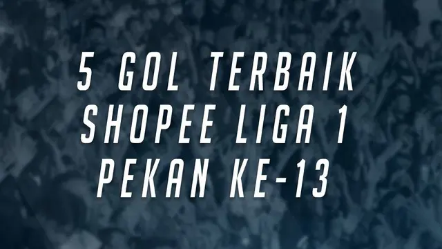 VIDEO: 5 Gol Terbaik Shopee Liga 1 Pekan Ke-13