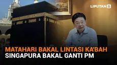 Mulai dari matahari bakal lintasi Ka’Bah hingga Singapura bakal ganti PM, berikut sejumlah berita menarik News Flash Liputan6.com.