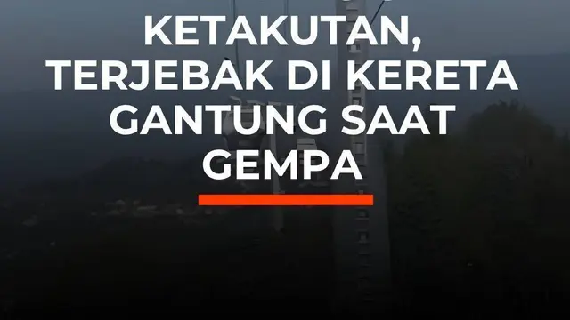 Menangis Ketakutan, Terjebak di Kereta Gantung saat Gempa