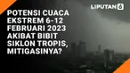 Potensi Cuaca Ekstrem 6-12 Februari 2023 Akibat Bibit Siklon Tropis, Mitigasinya?