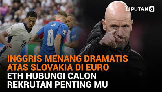 Inggris Menang Dramatis Atas Slovakia di Euro, ETH Hubungi Calon Rekrutan Penting MU