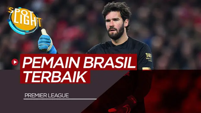 VIDEO: Alisson Becker dan 4 Pemain Brasil yang Mencuri Perhatian di Premier League Musim Ini