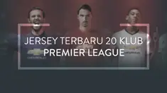 Video jersey kandang, tandang dan ketiga terbaru 20 klub Premier League yang akan digunakan pada musim depan.
