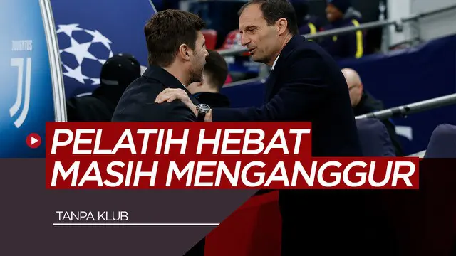 VIDEO: Mauricio Pochettino, Massimiliano Allegri dan Deretan Pelatih Terkenal Tanpa Klub