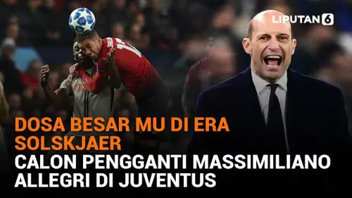 Dosa Besar MU di Era Solskjaer, Calon Pengganti Massimiliano Allegri di Juventus