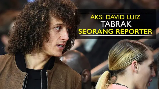 Ini Aksi David Luiz Tabrak Seorang Reporter
