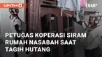 Petugas koperasi menyiram rumah nasabah melalui ventilasi dengan selang air. Nasabah berpura-pura tidak ada di rumah ketika ditagih membayar hutang