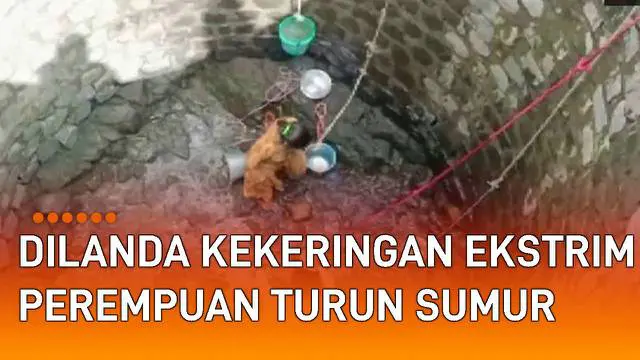 VIDEO: Dilanda Kekeringan Ekstrim, Perempuan Nekat Turun Sumur Ambil Air