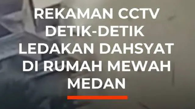 Rekaman CCTV Detik-Detik  Ledakan Dahsyat  di Rumah Mewah Medan