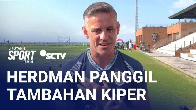 John Herdman Pastikan Akan Ada Tambahan Satu Kiper Timnas Indonesia untuk AFF 2026 | Liputan 6