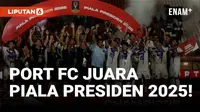 VIDEO: Sejarah Baru! Port FC Juara Piala Presiden 2025 Usai Kalahkan Oxford United
