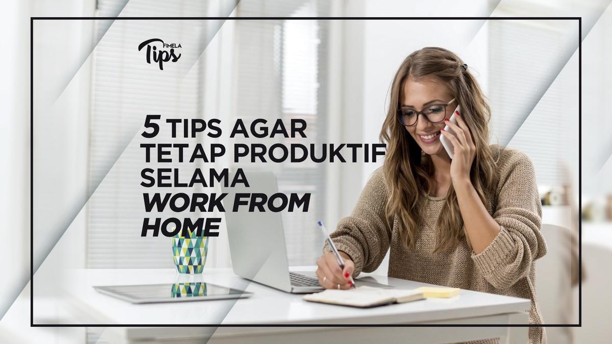 5 Tips Agar Tetap Produktif Selama Work From Home Lifestyle 8696