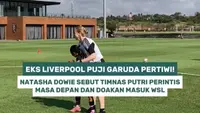 Eks Liverpool puji Garuda Pertiwi! Natasha Dowie sebut Timnas Putri perintis masa depan dan doakan masuk WSL