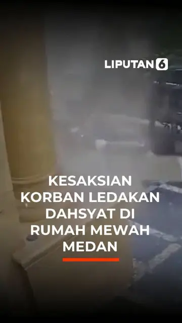 Kesaksian Korban Ledakan Dahsyat di Rumah Mewah Medan