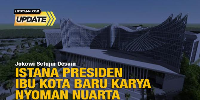 Liputan6 Update: Jokowi Setuju? Desain Istana Presiden Ibu Kota Baru Karya Nyoman Nuarta