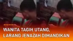 Acara duka di Takalar, Sulsel dikejutkan aksi tak terduga seorang wanita. Wanita tersebut menahan jenazah dimandikan dan dikebumikan. Aksi itu dilakukan lantaran almarhum belum membayar utang Rp 2 juta.