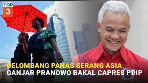 VIDEO TOP 3: Gelombang Panas Serang Asia Hingga Ganjar Pranowo Bakal Capres PDIP