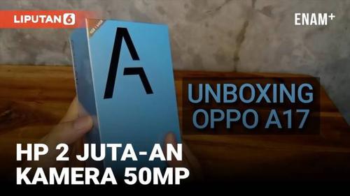 VIDEO: Unboxing Oppo A17, Smartphone 2 Jutaan dengan Kamera 50MP