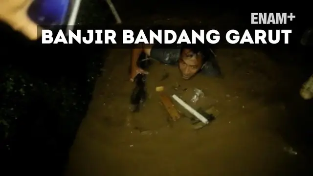 ENAM PLUS: Banjir Bandang Garut Terjang Perumahan dan Fasilitas Umum