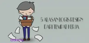 5 Alasan Logis Resign dari Tempat Kerja.