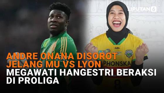 Andre Onana Disorot Jelang MU Vs Lyon, Megawati Hangestri Beraksi di Proliga