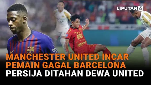 Manchester United Incar Pemain Gagal Barcelona, Persija Ditahan Dewa United