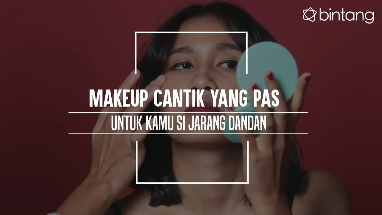 Makeup Cantik yang Pas untuk Kamu Si Jarang Dandan