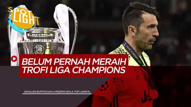 VIDEO : Gianluigi Buffon dan 4 Pesepak Bola Top yang Belum Pernah Meraih Trofi Liga Champions