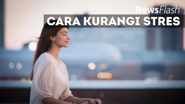 NEWS FLASH: Tips Ampuh Kurangi Stres dalam 10 Menit