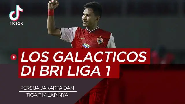 VIDEO TikTok Bola.com: Termasuk Persija Jakarta, Berikut 4 Klub Berstatus Los Galacticos di BRI Liga 1