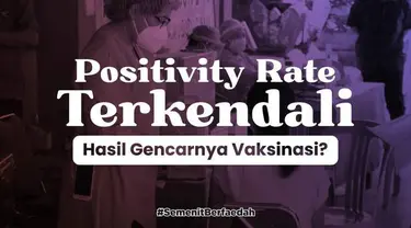 Positivity rate Covid-19 di Indonesia bisa dikatakan dalam kondisi terkendali. Apakah ini akibat semakin luasnya cakupan vaksinasi di Indonesia?