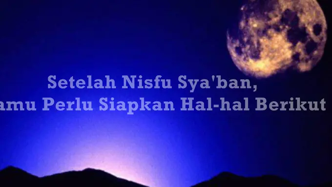 Setelah Nisfu Sya'ban, Kamu Perlu Siapkan Hal-hal Berikut