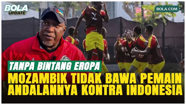Terungkap, Ini Alasan Mozambik Tak Bawa Bintang Liga Portugal dan Inggris Lawan Timnas Indonesia