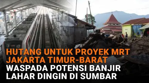 Hutang untuk Proyek MRT Jakarta Timur-Barat, Waspada Potensi Banjir Lahar Dingin di Sumbar