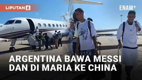 VIDEO: Timnas Argentina Mulai Tur Asia, Bawa Messi dan Di Maria ke China