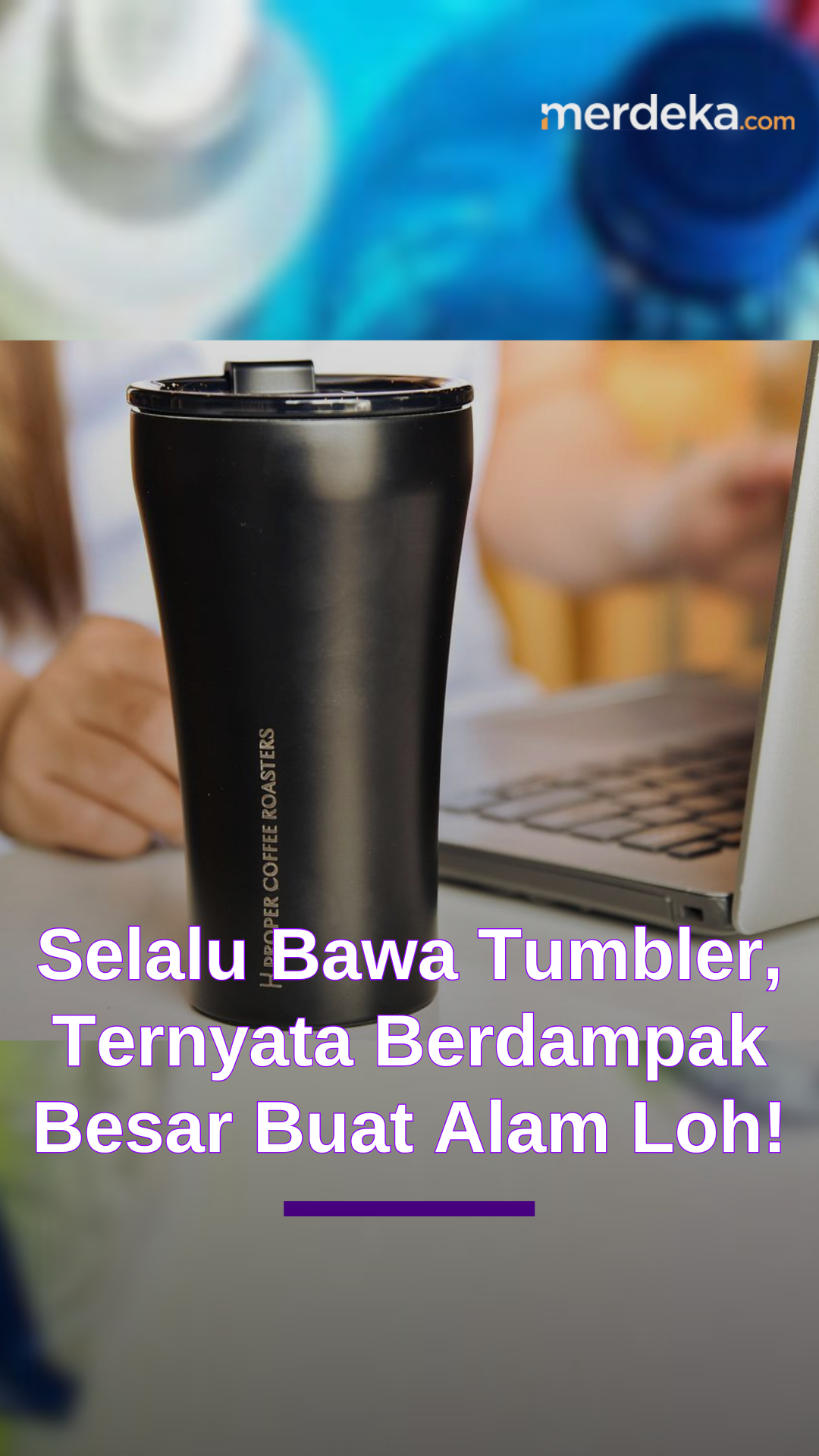 Selalu Bawa Tumbler, Ternyata Berdampak Besar Bagi Alam