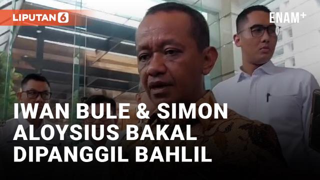 Bahlil Lahadalia Bakal Panggil Iwan Bule dan Simon Aloysius Mantiri